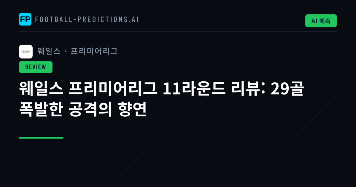 웨일스 프리미어리그 11라운드 리뷰: 29골 폭발한 공격의 향연