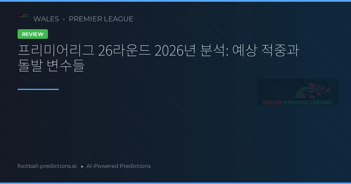 프리미어리그 26라운드 2026년 분석: 예상 적중과 돌발 변수들
