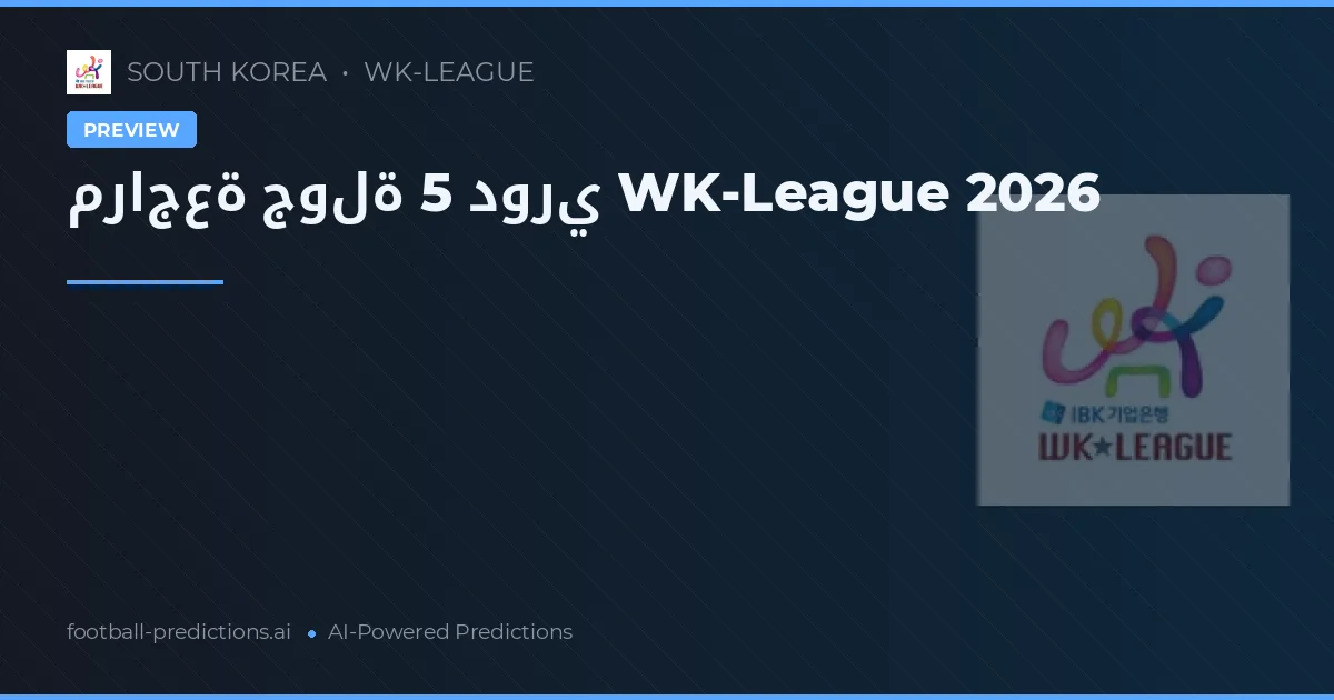 مراجعة جولة 5 دوري WK-League 2026
