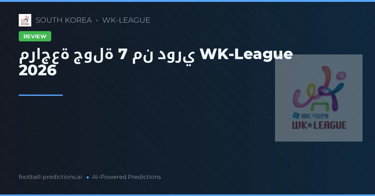 مراجعة جولة 7 من دوري WK-League 2026