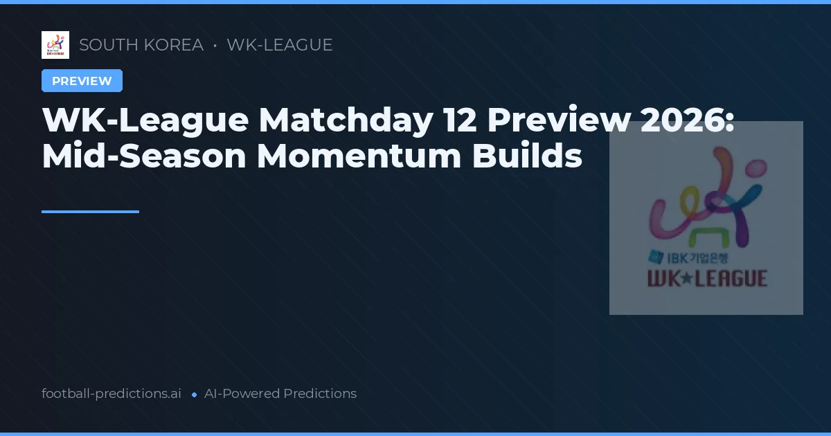 WK-League Matchday 12 Preview 2026: Mid-Season Momentum Builds