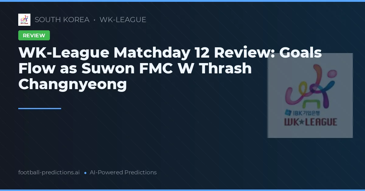 WK-League Matchday 12 Review: Goals Flow as Suwon FMC W Thrash Changnyeong