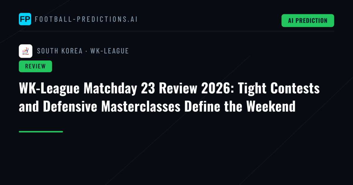 WK-League Matchday 23 Review 2026: Tight Contests and Defensive Masterclasses Define the Weekend