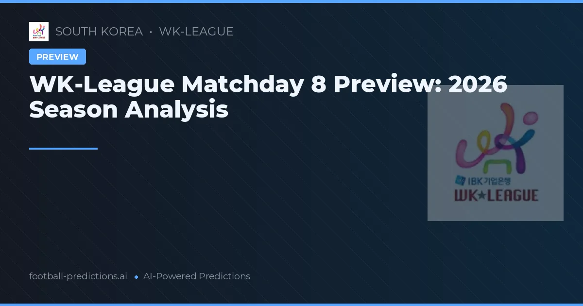 WK-League Matchday 8 Preview: 2026 Season Analysis