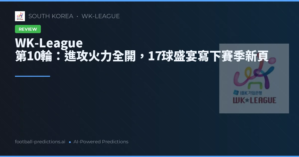 WK-League 第10輪：進攻火力全開，17球盛宴寫下賽季新頁
