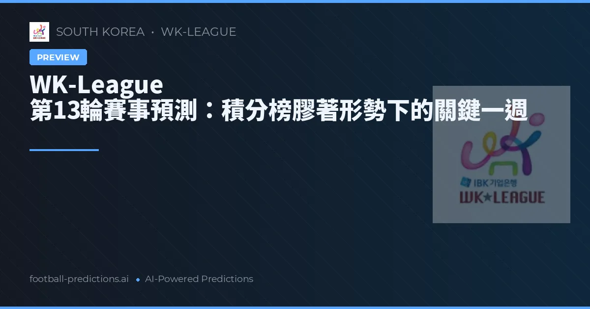 WK-League 第13輪賽事預測:積分榜膠著形勢下的關鍵一週
