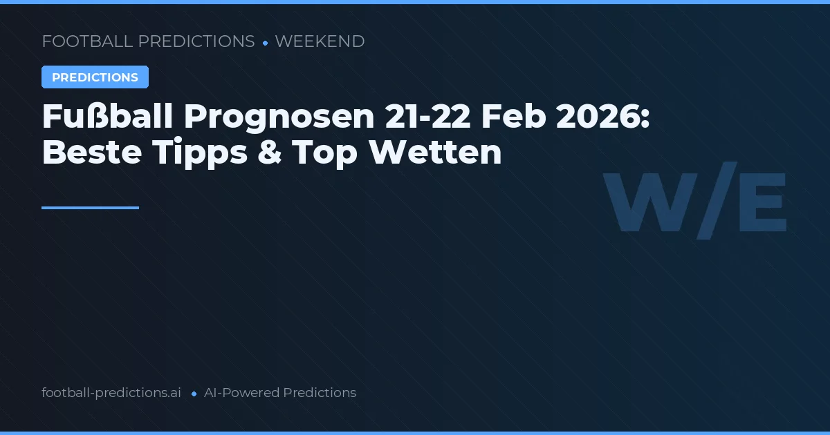 Fußball Prognosen 21-22 Feb 2026: Beste Tipps & Top Wetten