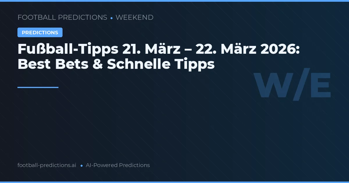Fußball-Tipps 21. März – 22. März 2026: Best Bets & Schnelle Tipps