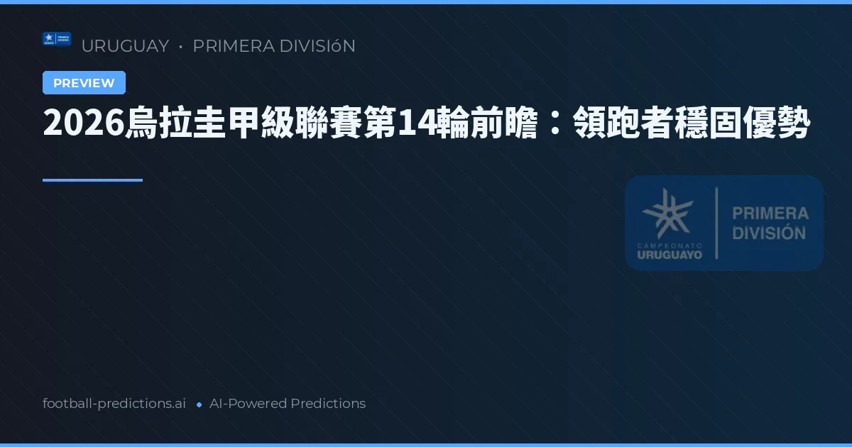 2026烏拉圭甲級聯賽第14輪前瞻：領跑者穩固優勢