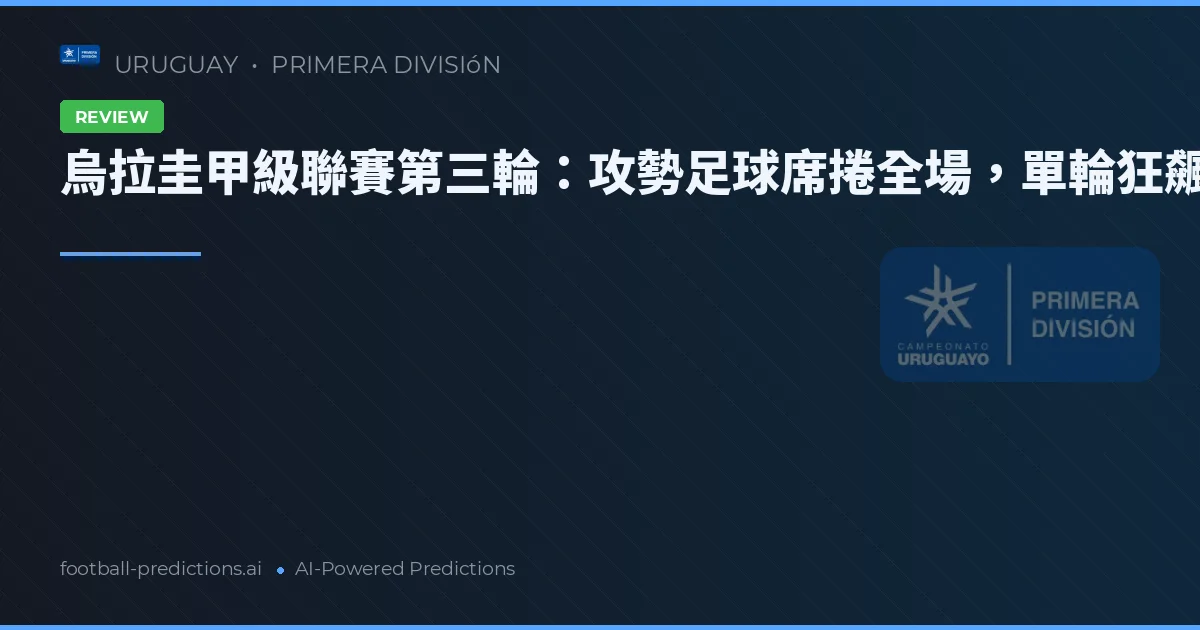烏拉圭甲級聯賽第三輪：攻勢足球席捲全場，單輪狂飆20球