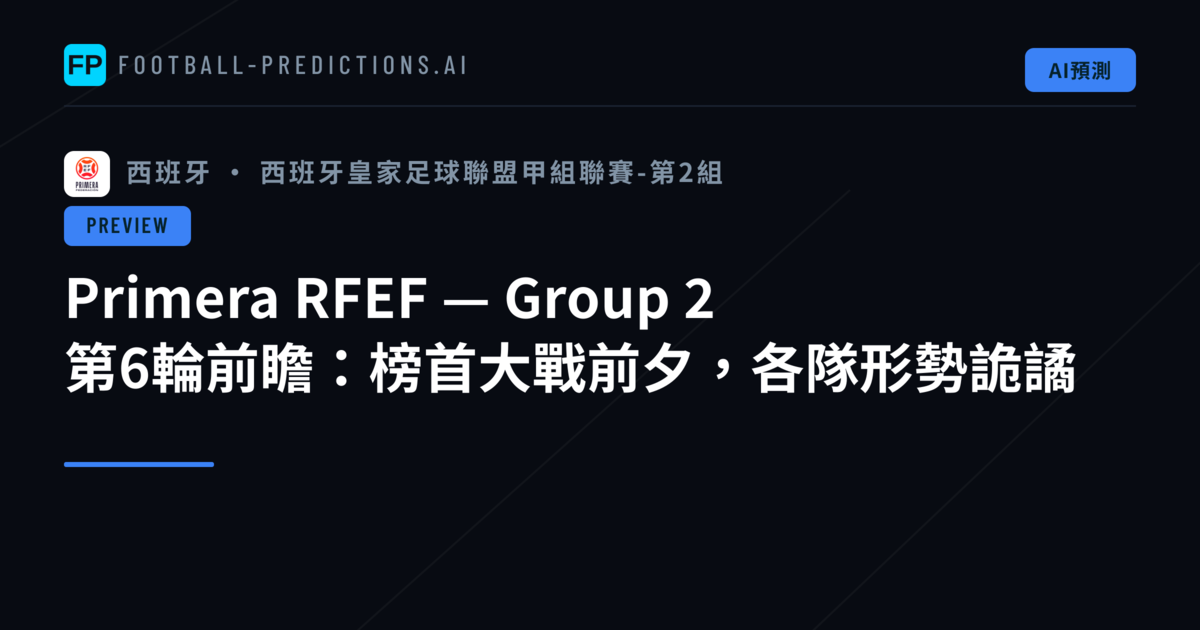 Primera RFEF — Group 2 第6輪前瞻:榜首大戰前夕,各隊形勢詭譎