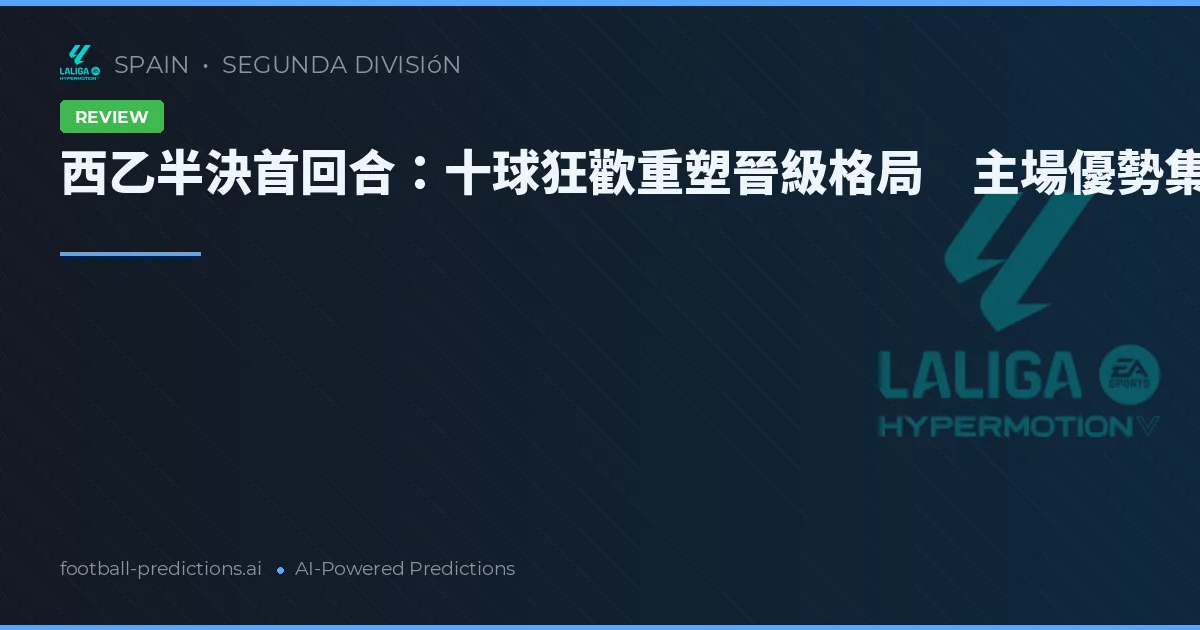 西乙半決首回合：十球狂歡重塑晉級格局　主場優勢集體淪陷