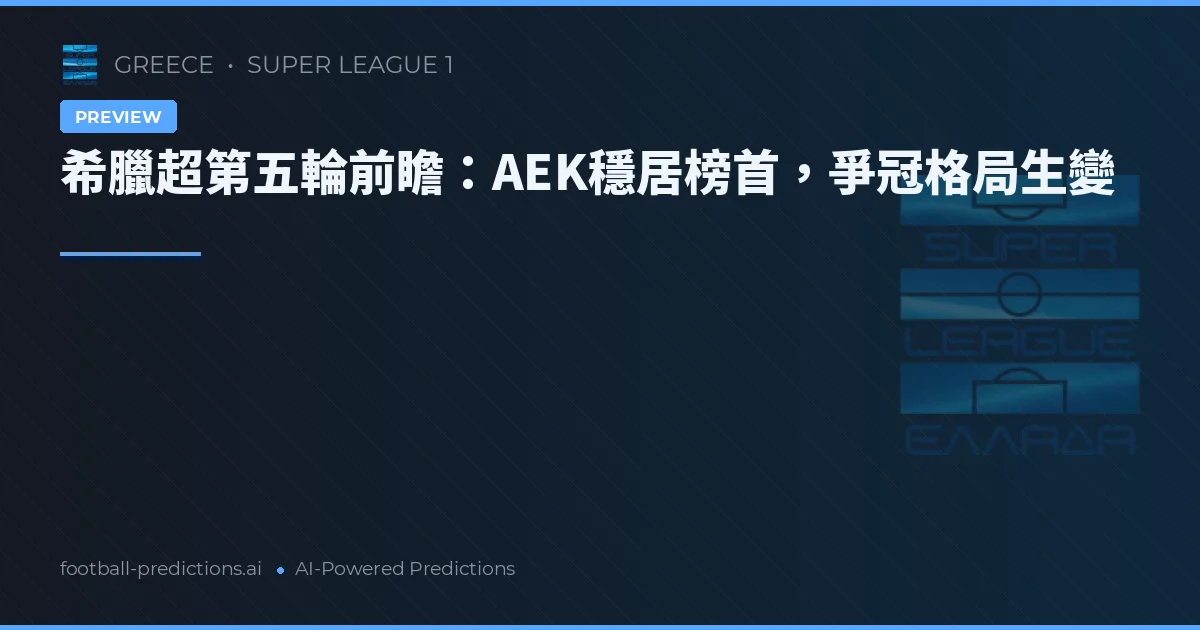 希臘超第五輪前瞻：AEK穩居榜首，爭冠格局生變