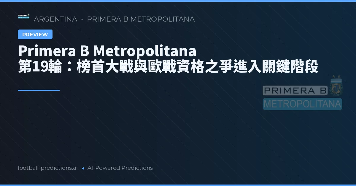 Primera B Metropolitana 第19輪：榜首大戰與歐戰資格之爭進入關鍵階段