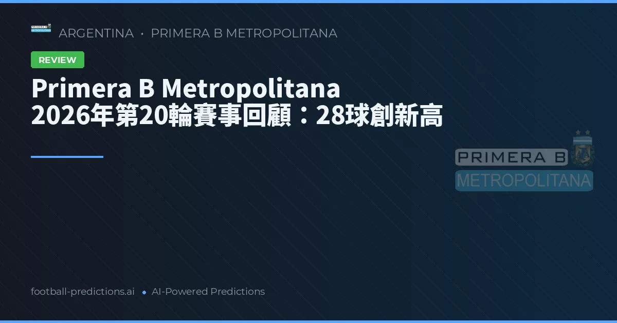 Primera B Metropolitana 2026年第20輪賽事回顧:28球創新高