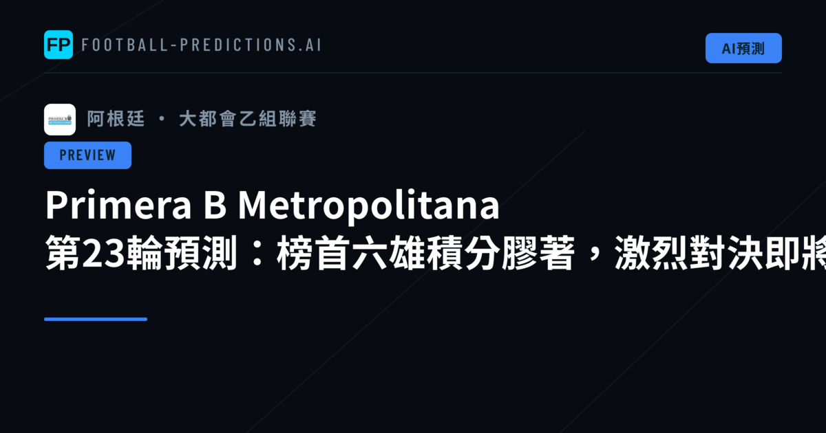 Primera B Metropolitana 第23輪預測:榜首六雄積分膠著,激烈對決即將上演