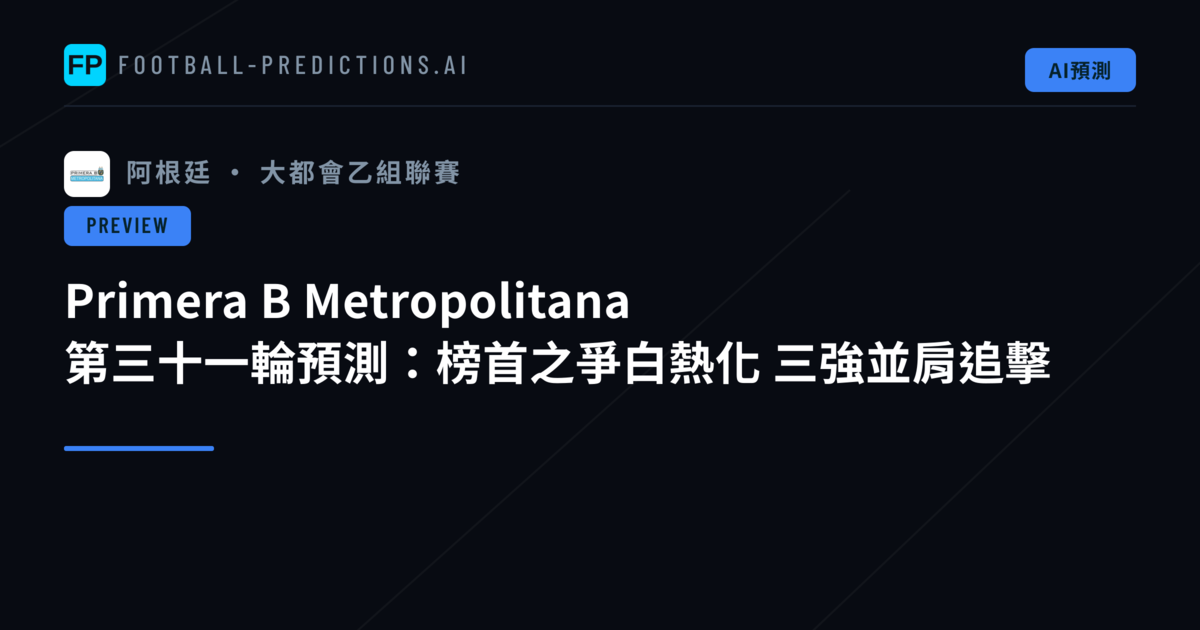 Primera B Metropolitana 第三十一輪預測:榜首之爭白熱化 三強並肩追擊