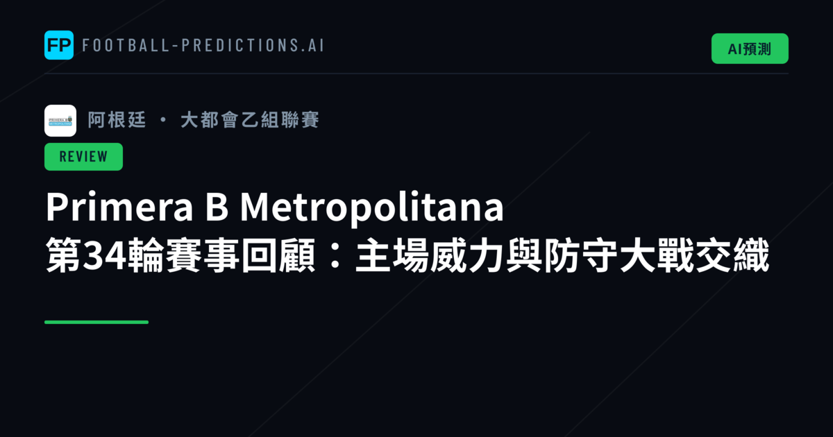 Primera B Metropolitana 第34輪賽事回顧:主場威力與防守大戰交織