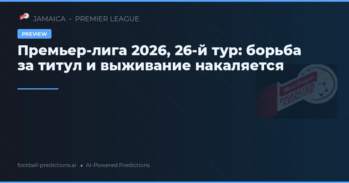 Премьер-лига 2026, 26-й тур: борьба за титул и выживание накаляется