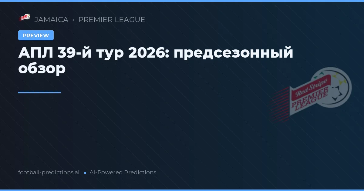 АПЛ 39-й тур 2026: предсезонный обзор
