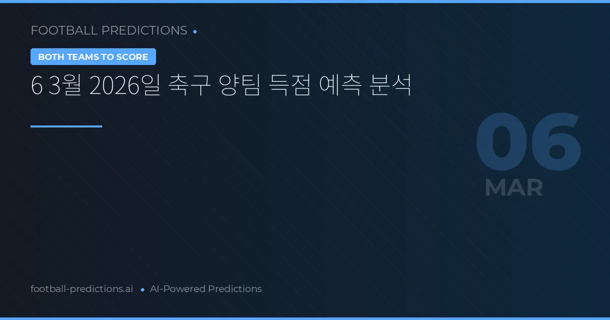 6 3월 2026일 축구 양팀 득점 예측 분석