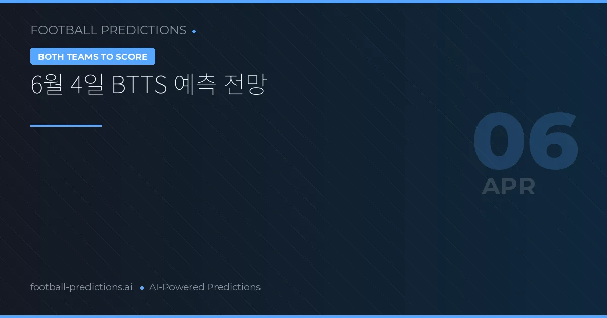 6월 4일 BTTS 예측 전망