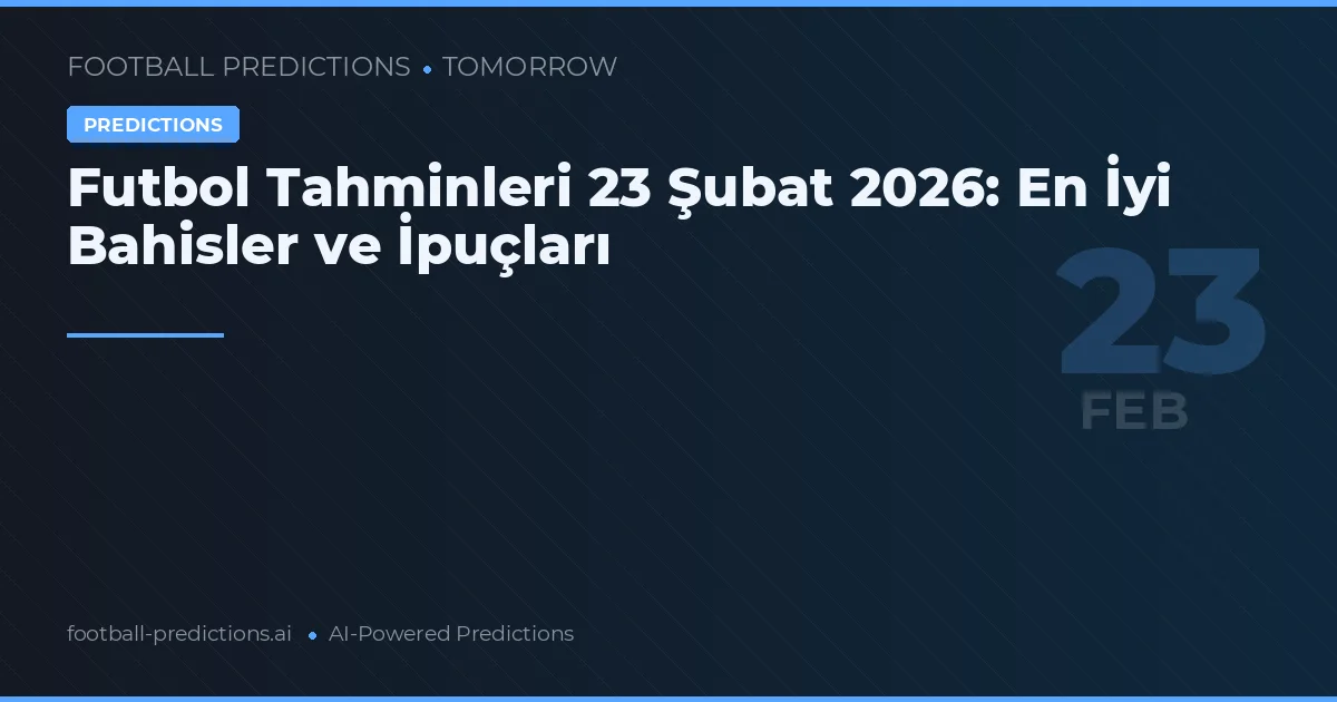 Futbol Tahminleri 23 Şubat 2026: En İyi Bahisler ve İpuçları