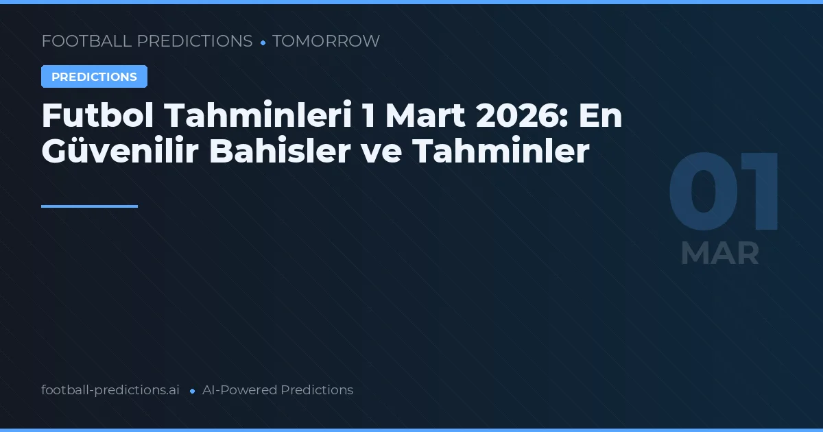 Futbol Tahminleri 1 Mart 2026: En Güvenilir Bahisler ve Tahminler