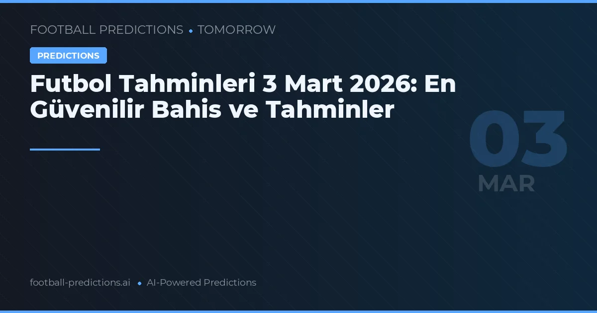 Futbol Tahminleri 3 Mart 2026: En Güvenilir Bahis ve Tahminler
