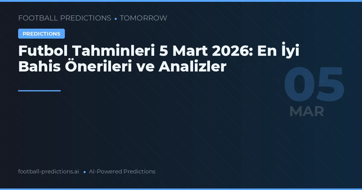 Futbol Tahminleri 5 Mart 2026: En İyi Bahis Önerileri ve Analizler