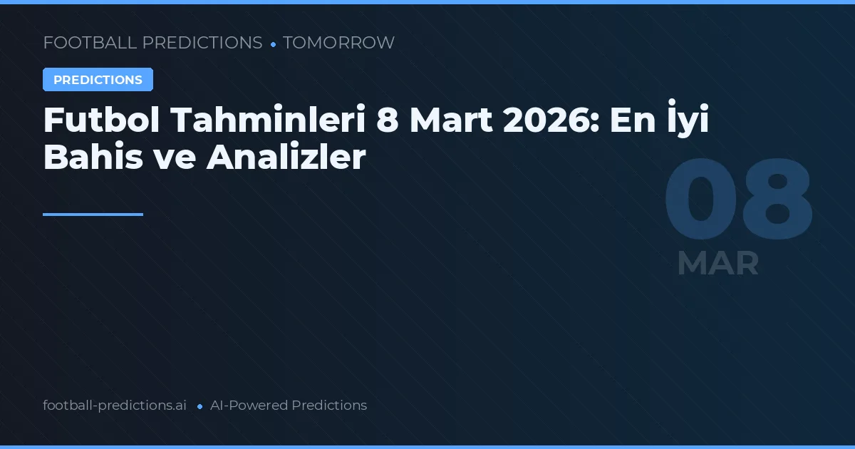 Futbol Tahminleri 8 Mart 2026: En İyi Bahis ve Analizler