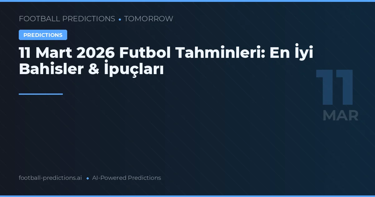 11 Mart 2026 Futbol Tahminleri: En İyi Bahisler & İpuçları