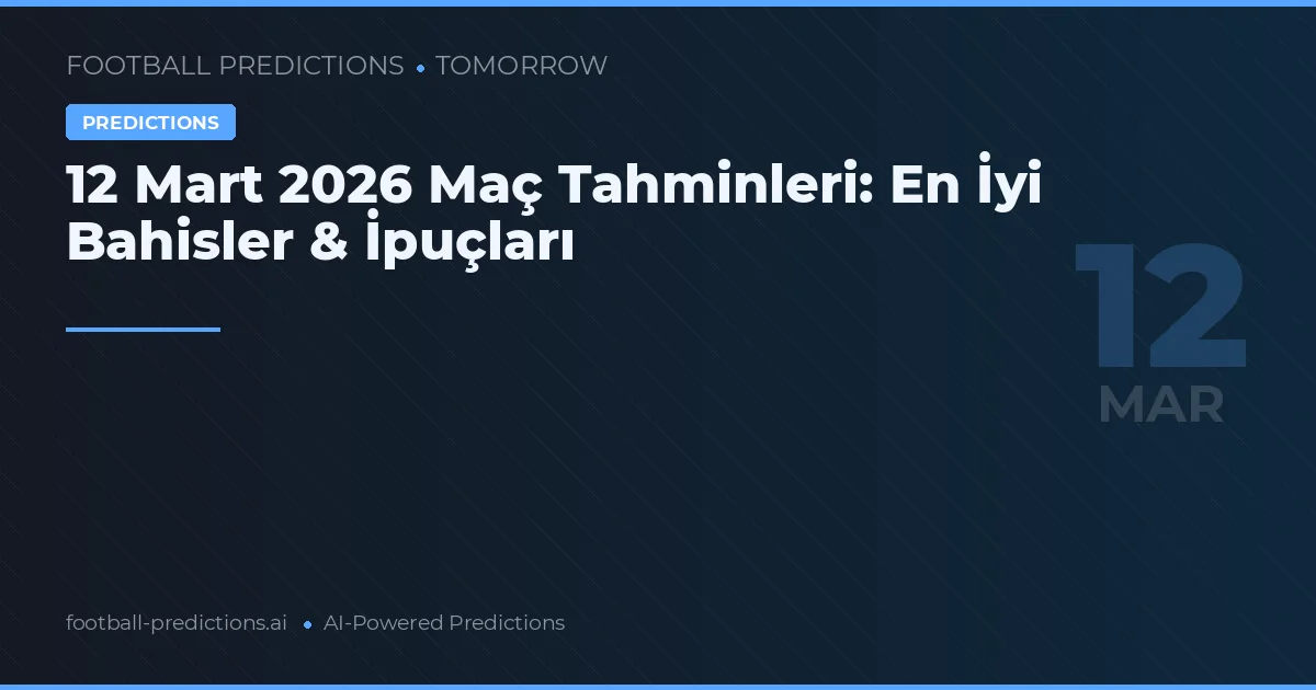 12 Mart 2026 Maç Tahminleri: En İyi Bahisler & İpuçları