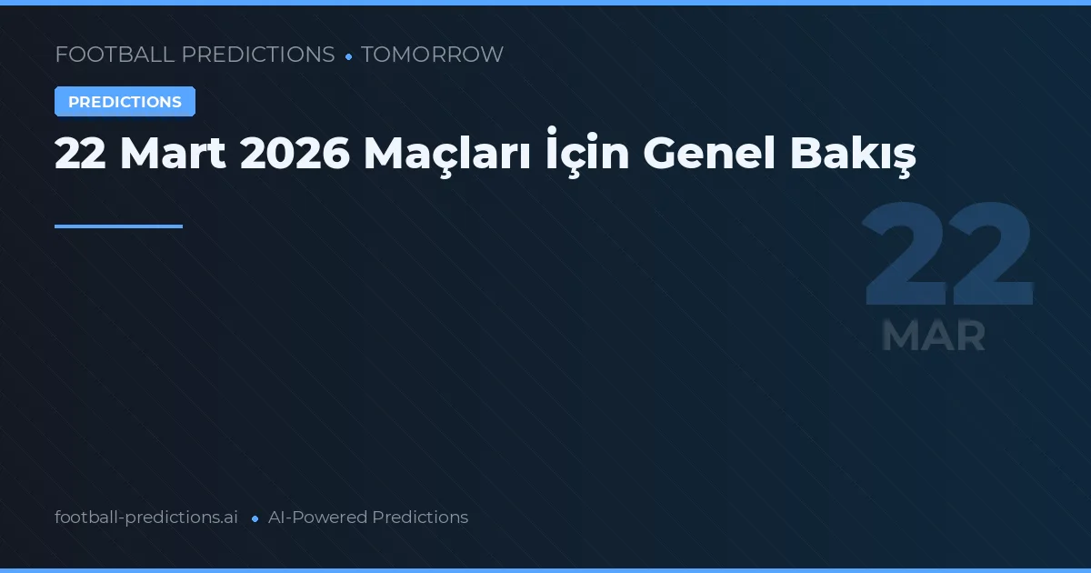 22 Mart 2026 Maçları İçin Genel Bakış