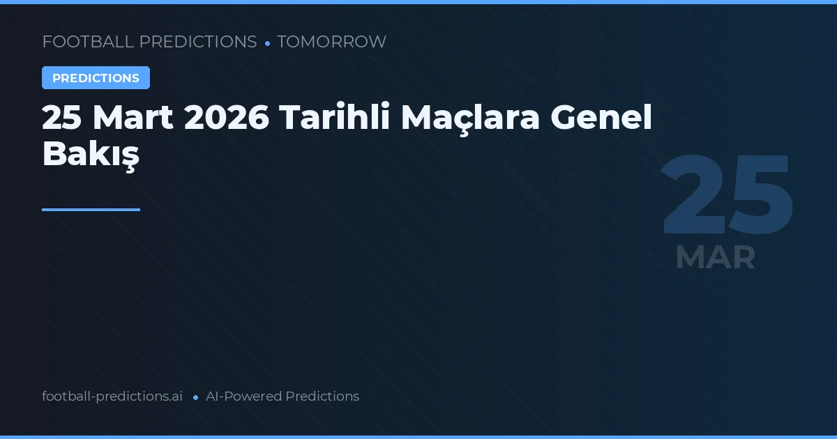 25 Mart 2026 Tarihli Maçlara Genel Bakış
