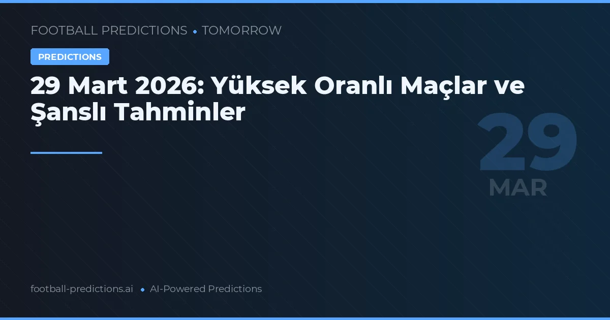 29 Mart 2026: Yüksek Oranlı Maçlar ve Şanslı Tahminler