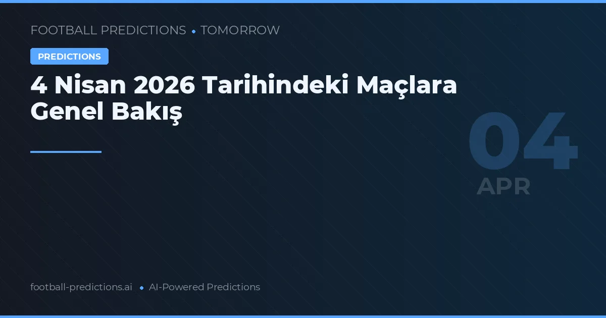 4 Nisan 2026 Tarihindeki Maçlara Genel Bakış