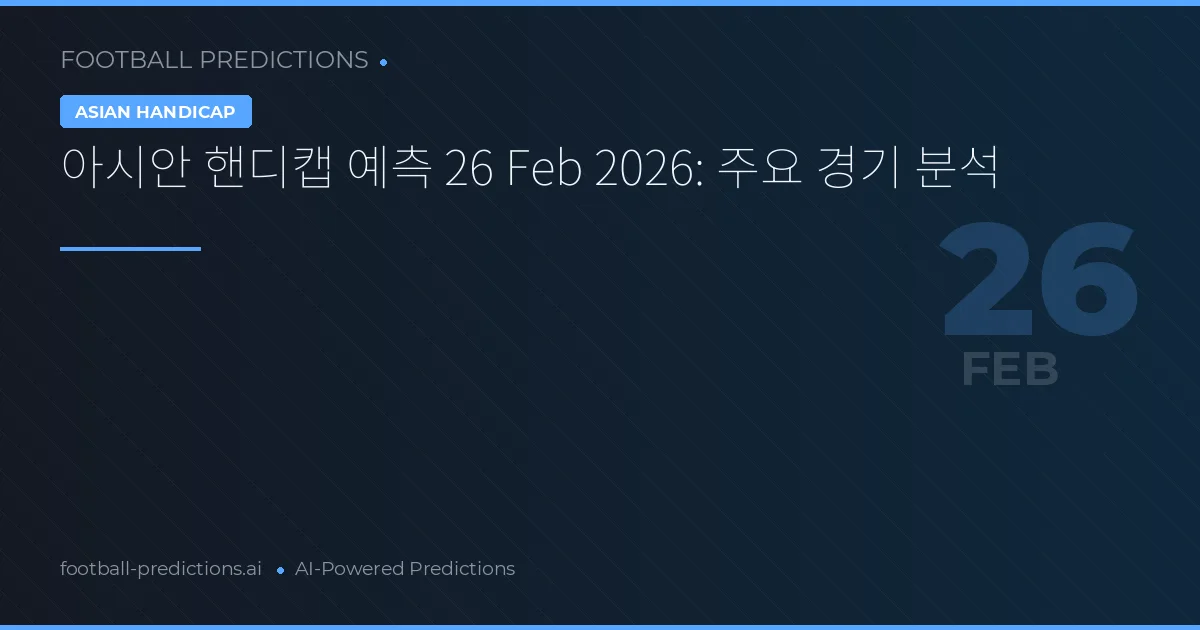 아시안 핸디캡 예측 26 Feb 2026: 주요 경기 분석