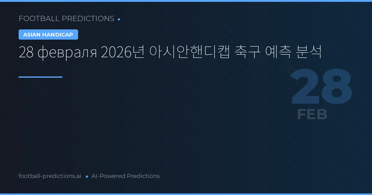 28 февраля 2026년 아시안핸디캡 축구 예측 분석