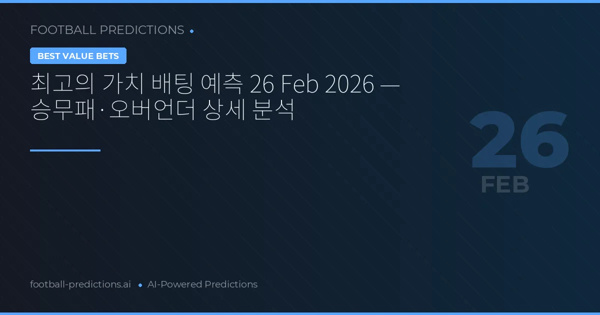 최고의 가치 배팅 예측 26 Feb 2026 — 승무패·오버언더 상세 분석