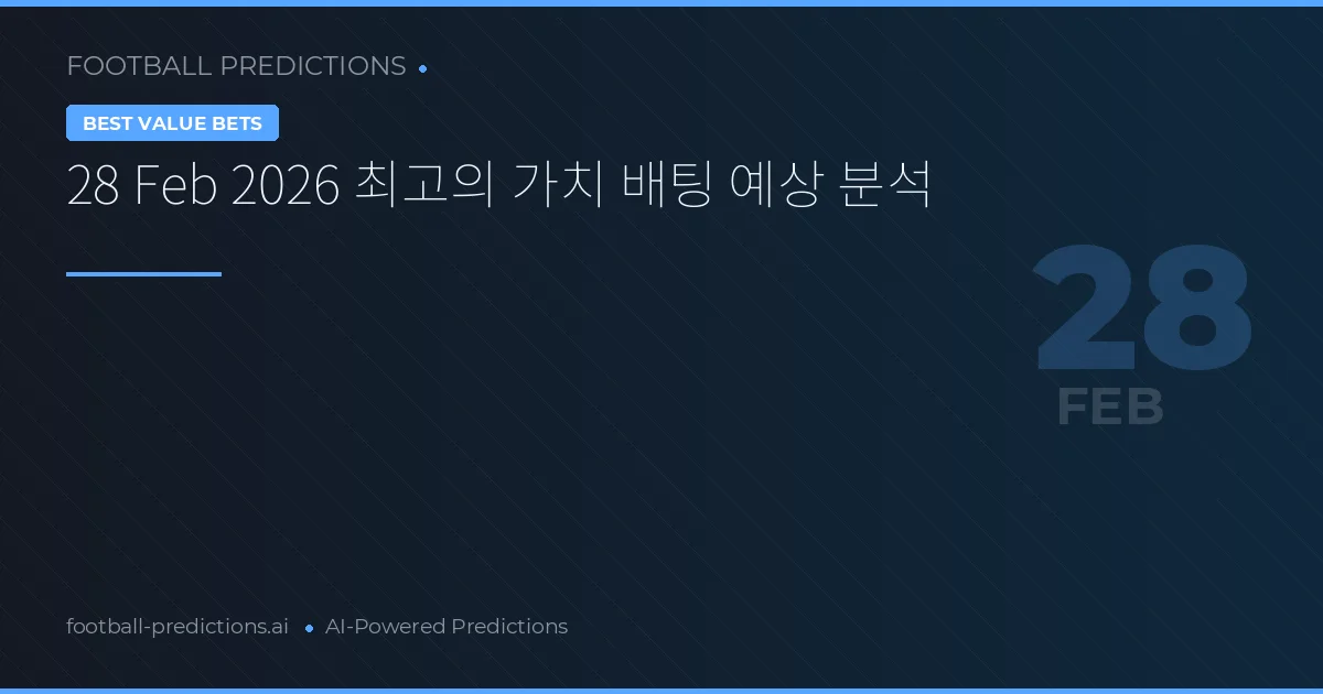 28 Feb 2026 최고의 가치 배팅 예상 분석