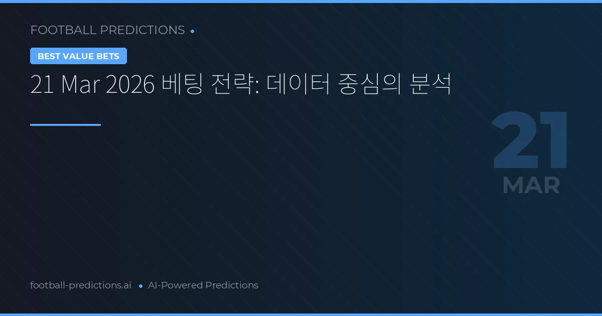 21 Mar 2026 베팅 전략: 데이터 중심의 분석