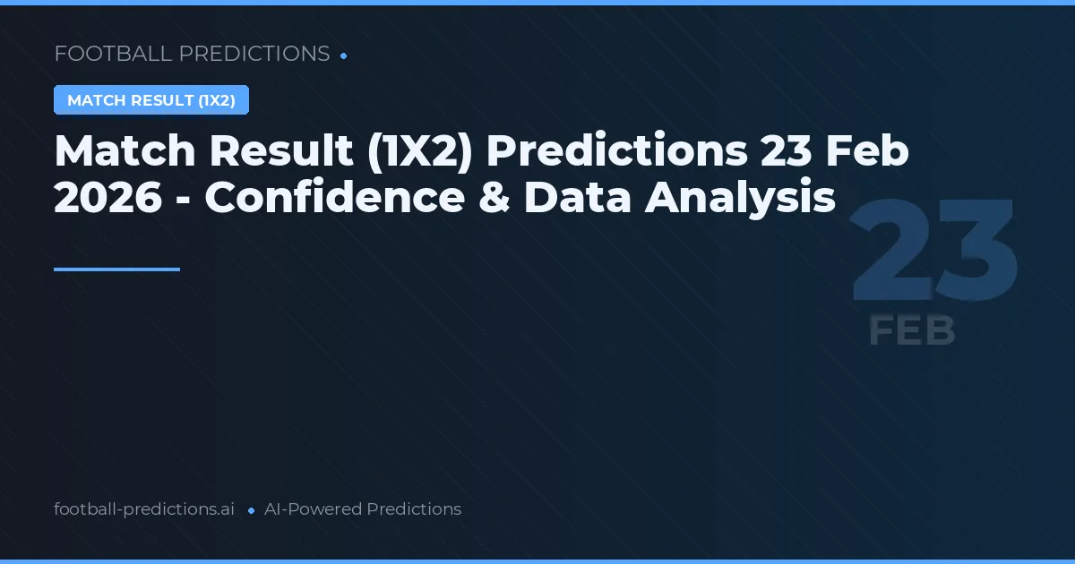 Match Result (1X2) Predictions 23 Feb 2026 - Confidence & Data Analysis