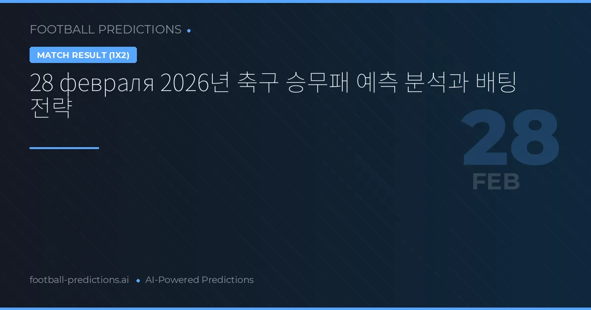 28 февраля 2026년 축구 승무패 예측 분석과 배팅 전략