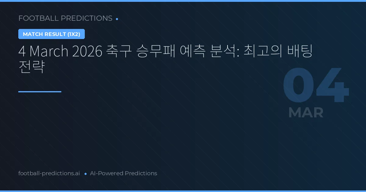 4 March 2026 축구 승무패 예측 분석: 최고의 배팅 전략