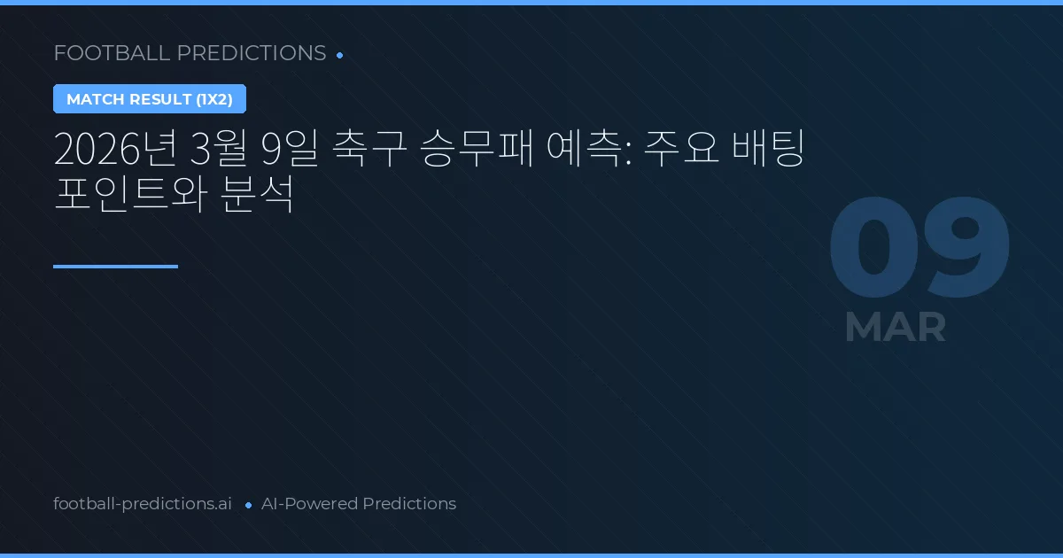 2026년 3월 9일 축구 승무패 예측: 주요 배팅 포인트와 분석