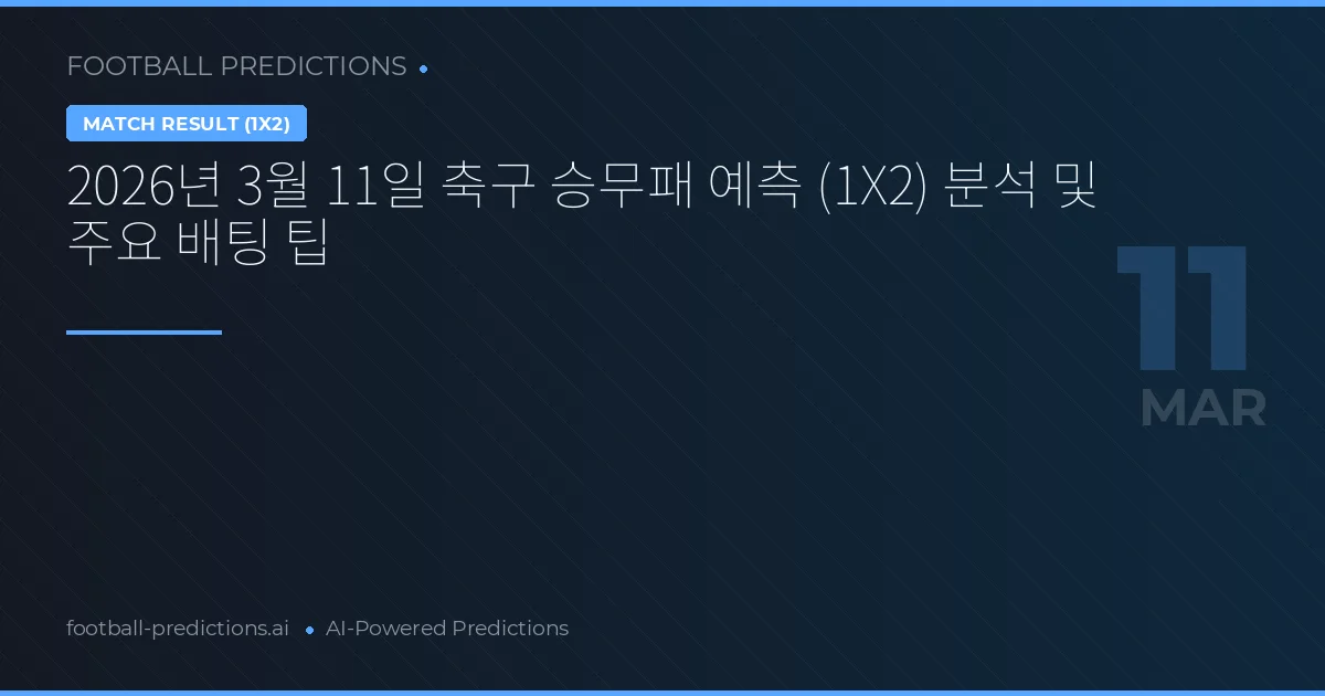 2026년 3월 11일 축구 승무패 예측 (1X2) 분석 및 주요 배팅 팁