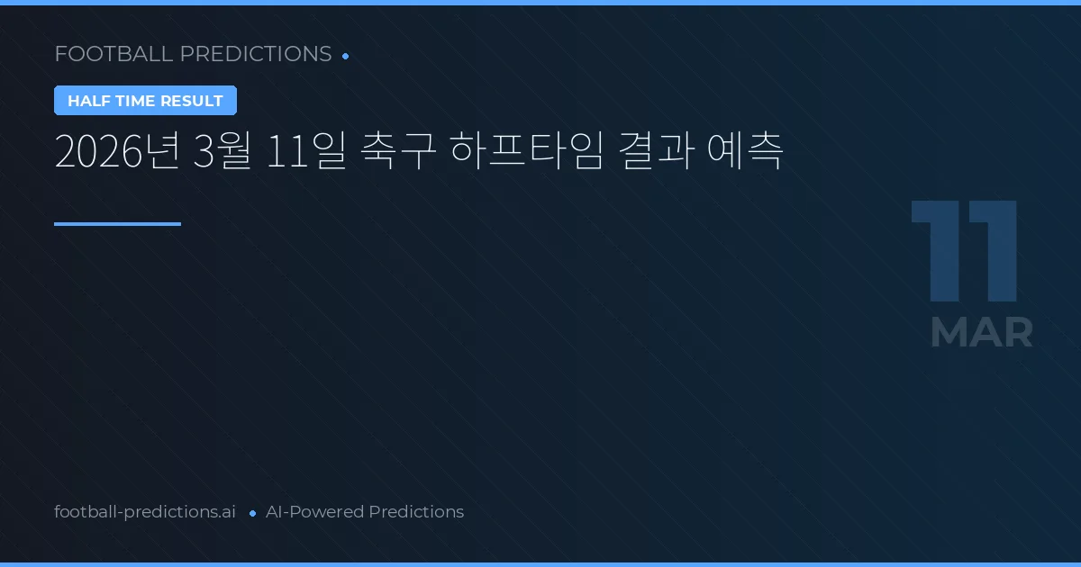 2026년 3월 11일 축구 하프타임 결과 예측