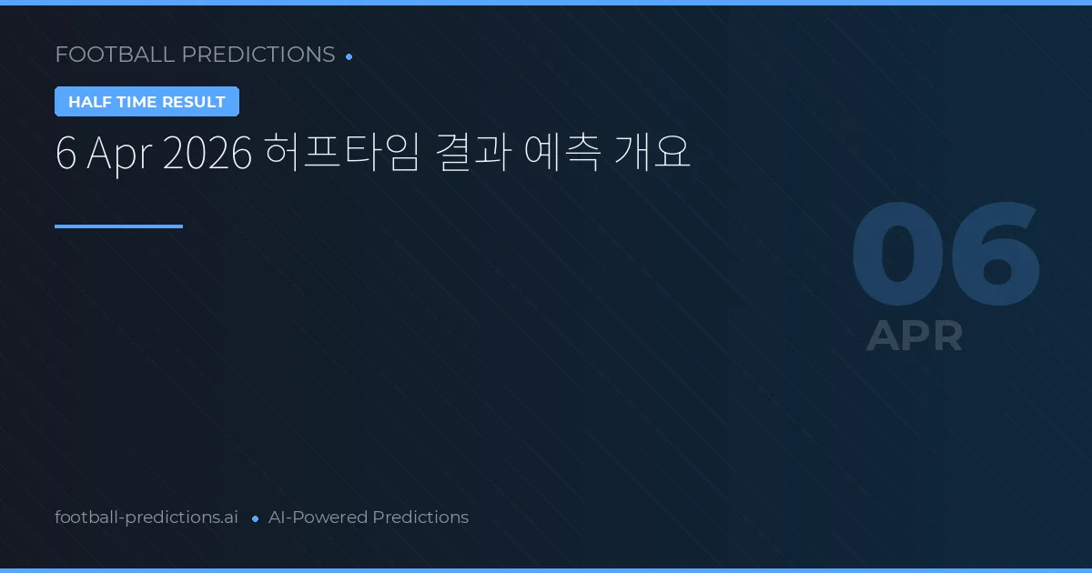 6 Apr 2026 허프타임 결과 예측 개요