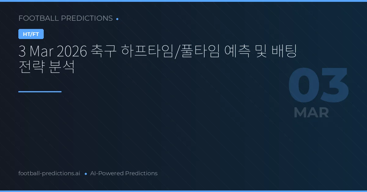 3 3월 2026 축구 하프타임/풀타임 예측 및 배팅 전략 분석